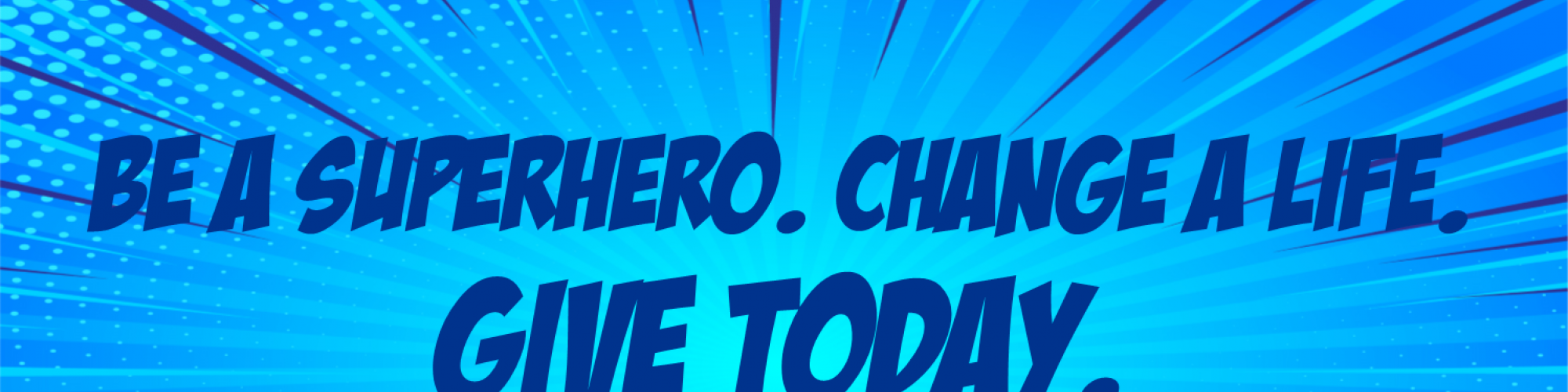 Be a Superhero. Change a Life. Give Today.